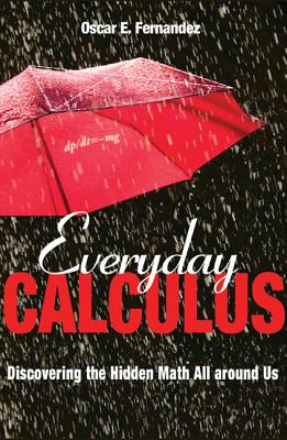 Everyday Calculus: Discovering the Hidden Math All Around Us By Oscar Fernandez Cover Image