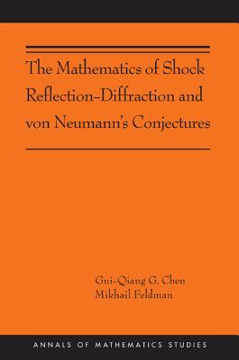 The Mathematics of Shock Reflection-Diffraction and Von Neumann's Conjectures: (Ams-197) (Annals of Mathematics Studies #197)