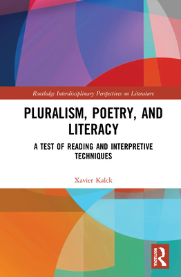 Pluralism, Poetry, and Literacy: A Test of Reading and Interpretive Techniques (Routledge Interdisciplinary Perspectives on Literature) Cover Image