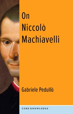 On Niccolò Machiavelli: The Bonds of Politics (Core Knowledge)