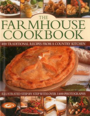 The Farmhouse Cookbook: 400 Traditional Recipes from a Country Kitchen, Illustrated Step by Step with Over 1400 Photographs By Sarah Banbery (Editor) Cover Image