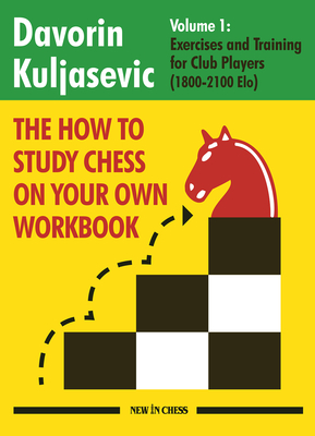 The How to Study Chess on Your Own Workbook: Exercises and Training for Club Players (1800 - 2100 Elo) By Davorin Kuljasevic Cover Image