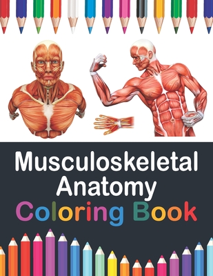 Musculoskeletal Anatomy Coloring Book: Muscular System Anatomy Self test guide for Anatomy Students. Human Body Art & Anatomy Workbook for Kids. Gift Cover Image