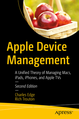 Apple Device Management: A Unified Theory of Managing Macs, Ipads, Iphones, and Apple TVs By Charles Edge, Rich Trouton Cover Image