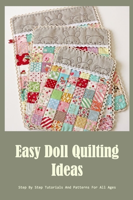 Easy Doll Quilting Ideas: Step By Step Tutorials And Patterns For All Ages Cover Image
