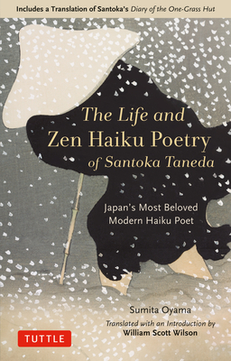 The Life and Zen Haiku Poetry of Santoka Taneda: Japan's Beloved Modern Haiku Poet: Includes a Translation of Santoka's Diary of the One-Grass Hut Cover Image