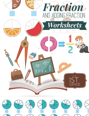 Fraction and Adding Fraction Worksheets: Elementary fraction worksheets for 1st Grade, Fun and Easy Fractions and Adding fractions for Grade 1 ( Ages Cover Image