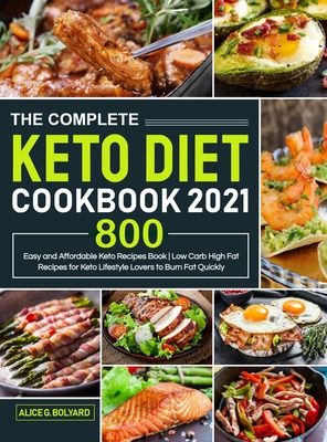 The Complete Keto Diet Cookbook 2021: Easy and Affordable Keto Recipes Book 800 - Low Carb High Fat Recipes for Keto Lifestyle Lovers to Burn Fat Quic Cover Image