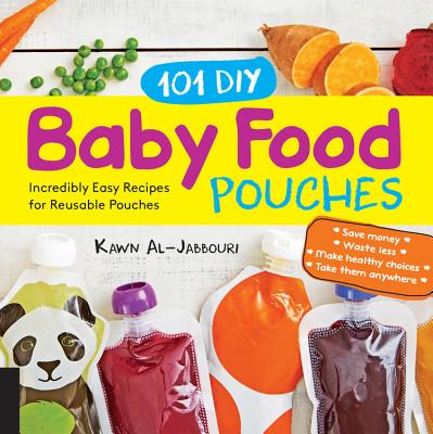 101 DIY Baby Food Pouches: Incredibly Easy Recipes for Reusable Pouches Cover Image