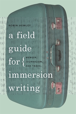 A Field Guide for Immersion Writing: Memoir, Journalism, and Travel By Robin Hemley Cover Image