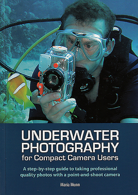 Underwater Photography: A Step-By-Step Guide to Taking Professional Quality Underwater Photos with a Point-And-Shoot Camera Cover Image