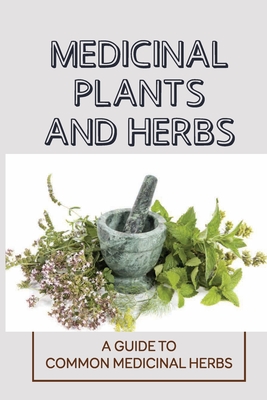 Medicinal Plants And Herbs: A Guide To Common Medicinal Herbs: Using Herbs From Your Garden Cover Image