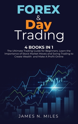 Forex & Day Trading: 4 Books In 1 The Ultimate Trading Guide for Beginners.  Learn the Importance of Stock Market Moves and Swing Trading to (Hardcover)  | Tattered Cover Book Store
