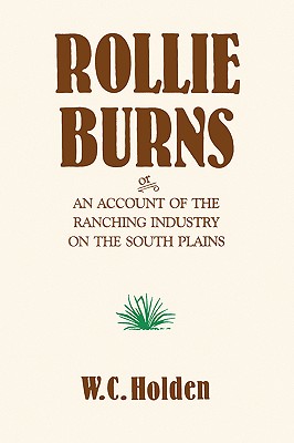 Rollie Burns: or, An Account of the Ranching Industry on the South Plains By W. C. Holden, David J. Murrah (Foreword by) Cover Image