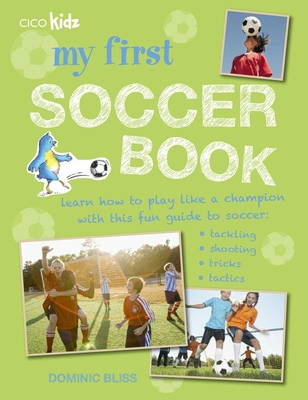 My First Soccer Book: Learn how to play like a champion with this fun guide to soccer: tackling, shooting, tricks, tactics By Dominic Bliss Cover Image