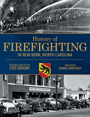 History of Firefighting in New Bern North Carolina: Colonial Days to the 21st Century Cover Image