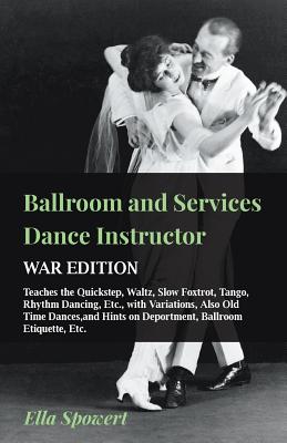 Ballroom and Services Dance Instructor - War Edition - Teaches the Quickstep, Waltz, Slow Foxtrot, Tango, Rhythm Dancing, Etc., with Variations, Also By Ella Spowert Cover Image