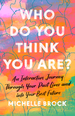 Who Do You Think You Are?: An Interactive Journey Through Your Past Lives and into Your Best Future By Michelle Brock Cover Image