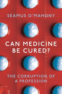 Can Medicine Be Cured?: The Corruption of a Profession By Seamus Mahony Cover Image