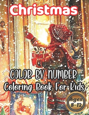 Christmas Color By Number Coloring Book For Kids Ages 8-12: Holiday gift  for kids & toddlers - Christmas books for preschooler - for Boys, Girls,  Fun, (Paperback)