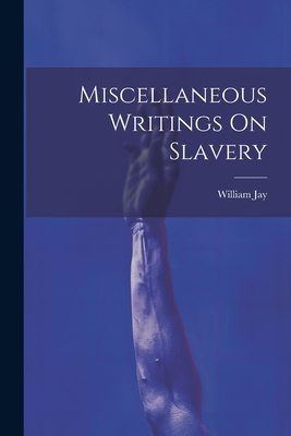 Miscellaneous Writings On Slavery