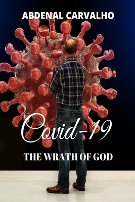Covid 19 - The Wrath of God: Fulfilling Prophecies By Abdenal Carvalho Cover Image