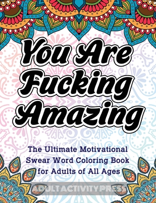 You Are Fucking Amazing: The Ultimate Motivational Swear Word Coloring Book  for Adults of All Ages (Paperback)