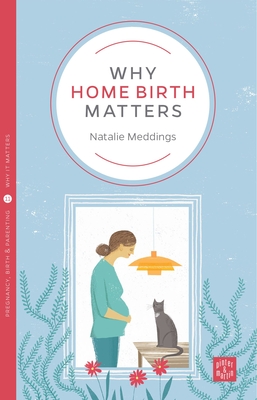 Why Home Birth Matters (Pinter & Martin Why It Matters #11)