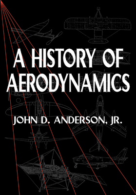A History of Aerodynamics: And Its Impact on Flying Machines (Cambridge Aerospace #8) By John D. Anderson Jr Cover Image