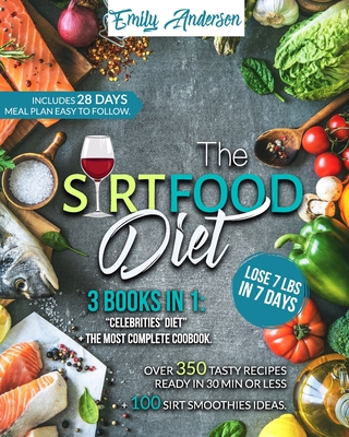 The Sirtfood Diet: 3 Books in 1: Celebrities' Diet + The Most Complete Cookbook. Over 350 Tasty Recipes Ready in 30 Min. or Less + 100 Sm Cover Image