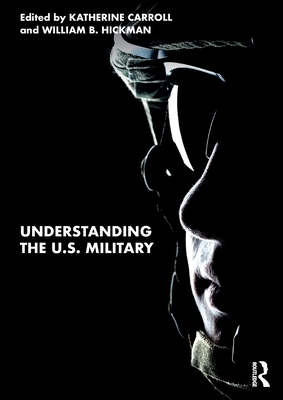 Understanding the U.S. Military By Katherine Carroll (Editor), William B. Hickman (Editor) Cover Image