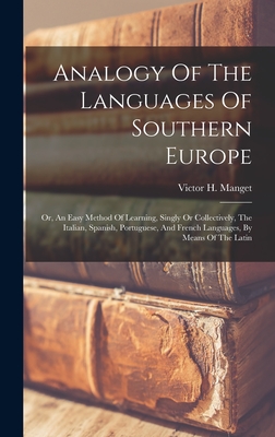Analogy Of The Languages Of Southern Europe: Or, An Easy Method Of Learning, Singly Or Collectively, The Italian, Spanish, Portuguese, And French Lang