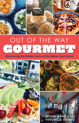 Out of the Way Gourmet: Discovering the Hidden Gems of the Maine Food Scene By Ronni Arno, Veronica Stubbs Cover Image