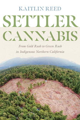 Settler Cannabis: From Gold Rush to Green Rush in Indigenous Northern California (Indigenous Confluences)