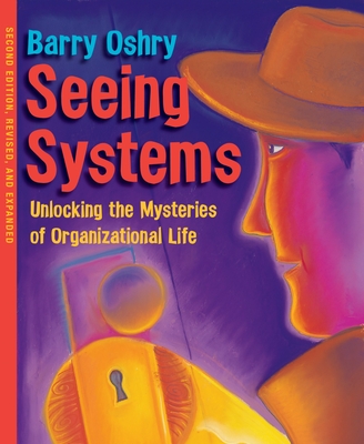 Seeing Systems: Unlocking the Mysteries of Organizational Life Cover Image