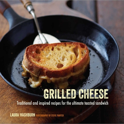 Grilled Cheese: Traditional and inspired recipes for the ultimate toasted sandwich Cover Image