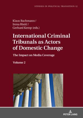 International Criminal Tribunals as Actors of Domestic Change: The Impact on Media Coverage, Volume 2 (Studies in Political Transition #12) By Klaus Bachmann (Editor), Irena Ristic (Editor), Gerhard Kemp (Editor) Cover Image