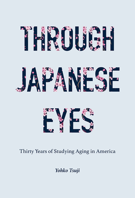 Through Japanese Eyes: Thirty Years of Studying Aging in America (Global Perspectives on Aging) Cover Image