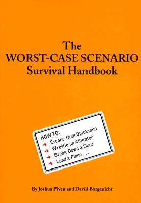 The Worst-Case Scenario Survival Handbook: How to Escape from Quicksand, Wrestle an Alligator, Break Down a Door, Land a Plane... (Worst Case Scenario #WORS) Cover Image