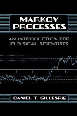 Markov Processes: An Introduction for Physical Scientists By Daniel T. Gillespie Cover Image