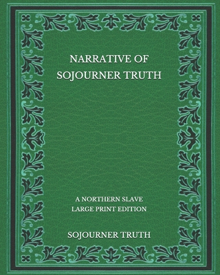 Narrative of Sojourner Truth: A Northern Slave - Large Print Edition By Sojourner Truth Cover Image