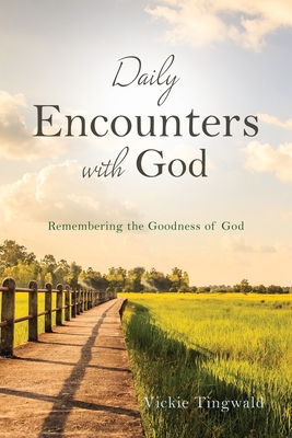 Daily Encounters with God: Remembering the Goodness of God By Vickie Tingwald Cover Image