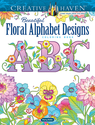 Creative Haven Beautiful Floral Alphabet Designs Coloring Book (Creative Haven Coloring Books) By Marty Noble Cover Image