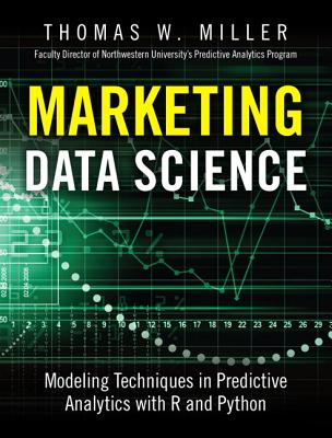 Marketing Data Science: Modeling Techniques in Predictive Analytics with R and Python (FT Press Analytics) By Thomas Miller Cover Image