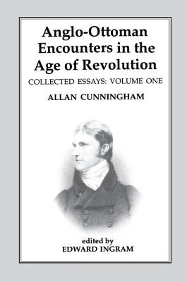 Anglo-Ottoman Encounters in the Age of Revolution: The Collected Essays of Allan Cunningham, Volume 1 By Edward Ingram (Editor) Cover Image