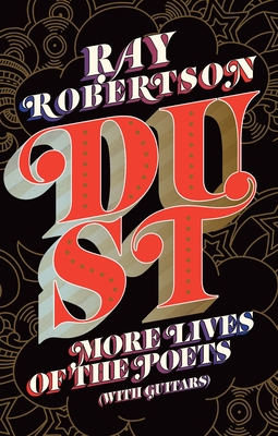 Dust: More Lives of the Poets (with Guitars) By Ray Robertson Cover Image