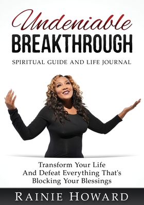 Undeniable Breakthrough: Transform Your Life and Defeat Everything That's Blocking Your Blessings By Rainie Howard Cover Image
