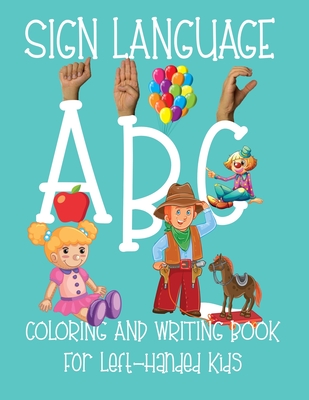 ABC Sign Language: Coloring Book For Left-Handed Kids 2-6 ASL Fingerspelling Cursive Hand Writing Practice Pages By Sign Language Coloring Books Cover Image