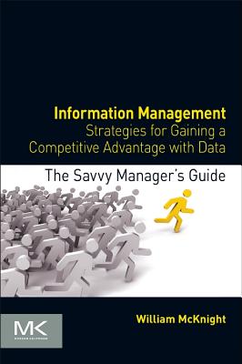 Information Management: Strategies for Gaining a Competitive Advantage with Data (Savvy Manager's Guides) By William McKnight Cover Image