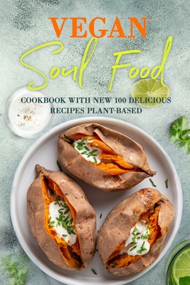 Vegan Soul Food: Cookbook with NEW 100 delicious recipes Plant-Based Cover Image